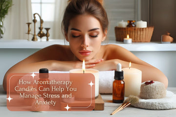 How Aromatherapy Candles Can Help You Manage Stress and Anxiety