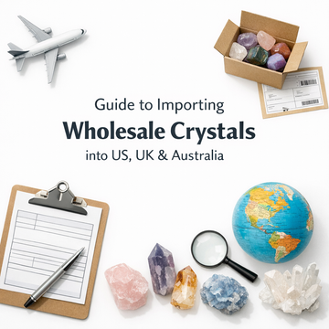 Guide to Importing Wholesale Crystals into US, UK & Australia