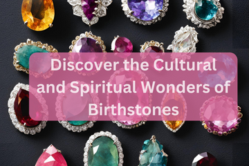 The Fascinating World of Birthstones: A Cultural and Historical Journey